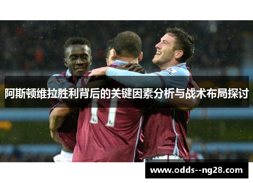 阿斯顿维拉胜利背后的关键因素分析与战术布局探讨