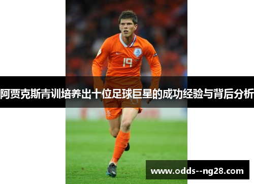 阿贾克斯青训培养出十位足球巨星的成功经验与背后分析