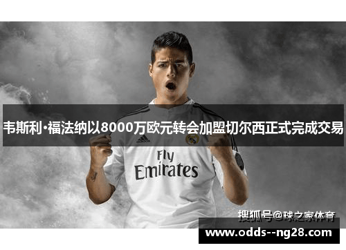 韦斯利·福法纳以8000万欧元转会加盟切尔西正式完成交易 韦斯利·福法纳以8000万欧元转会加盟切尔西正式完成交易