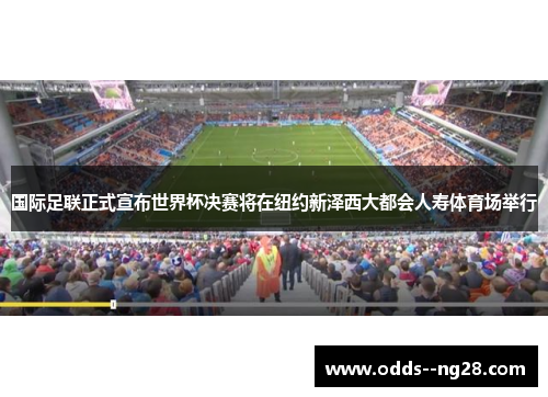 国际足联正式宣布世界杯决赛将在纽约新泽西大都会人寿体育场举行 国际足联正式宣布世界杯决赛将在纽约新泽西大都会人寿体育场举行